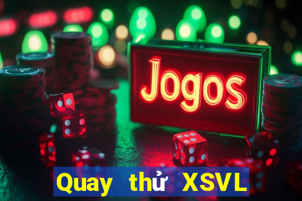 Quay thử XSVL ngày thứ sáu