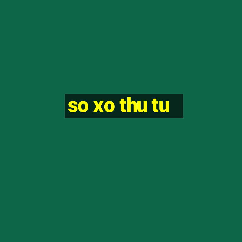 so xo thu tu