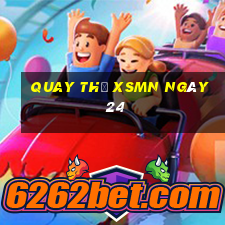 Quay thử XSMN ngày 24