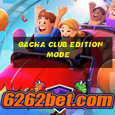 gacha club edition mode