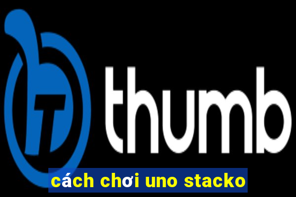 cách chơi uno stacko