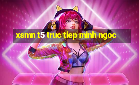 xsmn t5 truc tiep minh ngoc