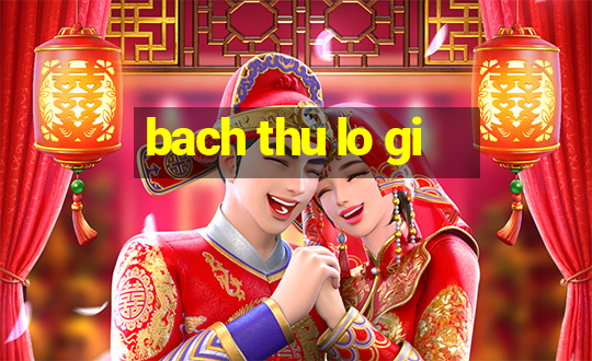 bach thu lo gi