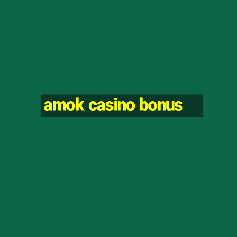 amok casino bonus