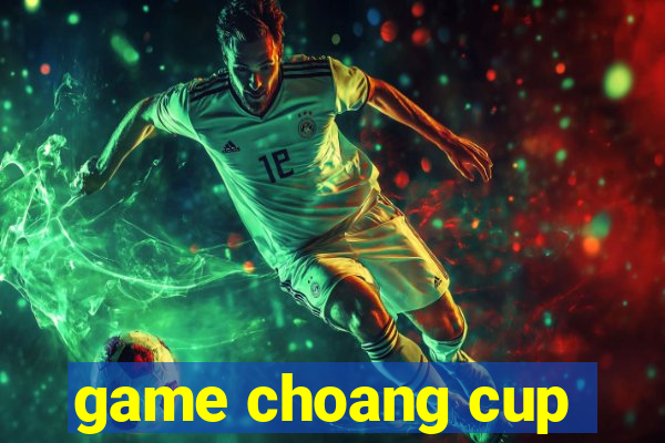 game choang cup