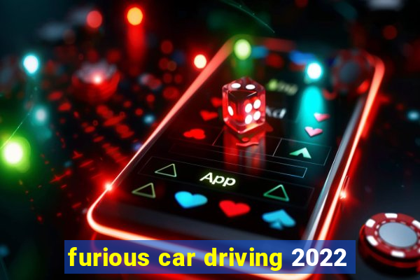 furious car driving 2022