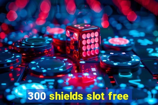 300 shields slot free