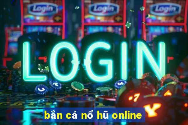 bắn cá nổ hũ online