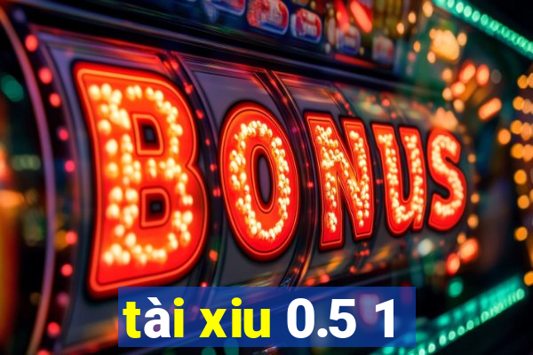 tài xiu 0.5 1