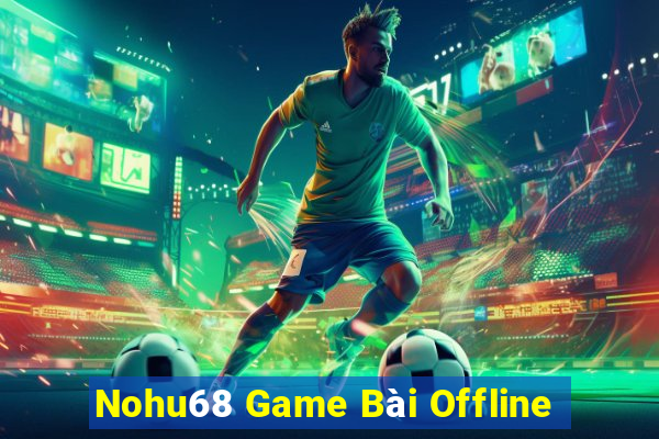 Nohu68 Game Bài Offline