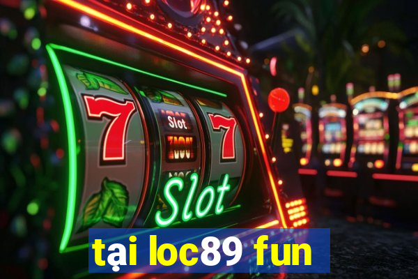 tại loc89 fun