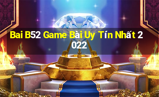 Bai B52 Game Bài Uy Tín Nhất 2022