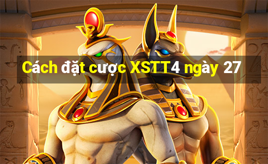 Cách đặt cược XSTT4 ngày 27