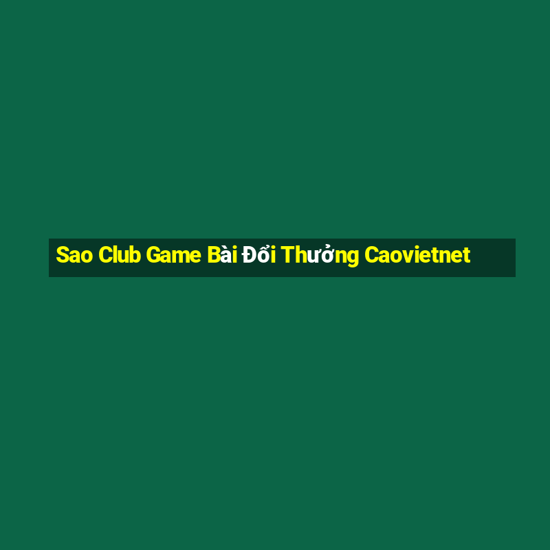 Sao Club Game Bài Đổi Thưởng Caovietnet