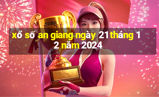 xổ số an giang ngày 21 tháng 12 năm 2024