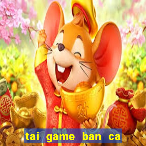 tai game ban ca nang tien ca