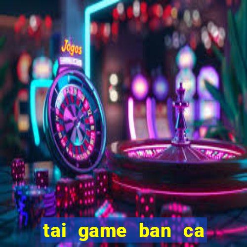 tai game ban ca nang tien ca