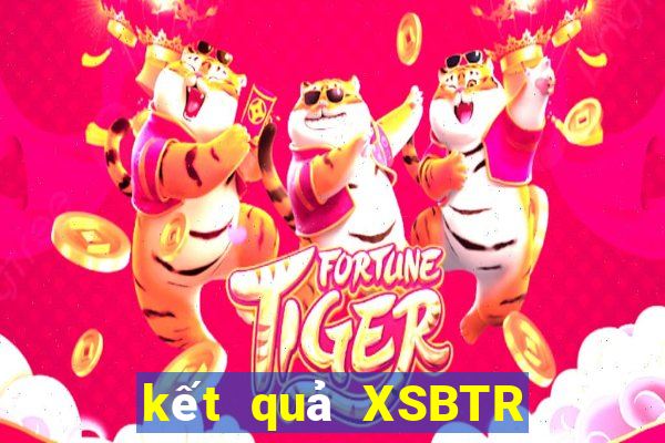 kết quả XSBTR ngày 27