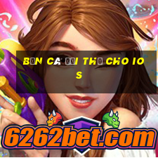 bắn cá đổi thẻ cho ios