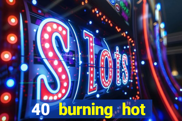 40 burning hot free slot