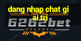 dang nhap chat giai tri