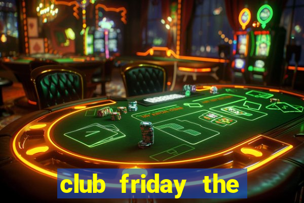 club friday the series 8