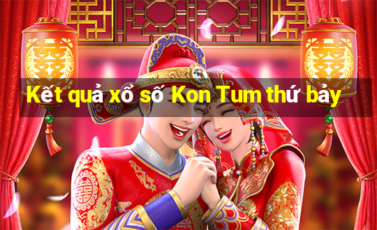 Kết quả xổ số Kon Tum thứ bảy