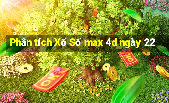 Phân tích Xổ Số max 4d ngày 22