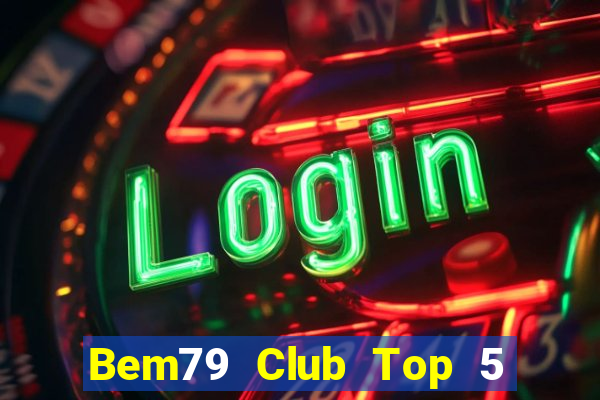 Bem79 Club Top 5 Game Bài Đổi Thưởng