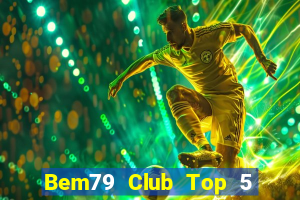 Bem79 Club Top 5 Game Bài Đổi Thưởng