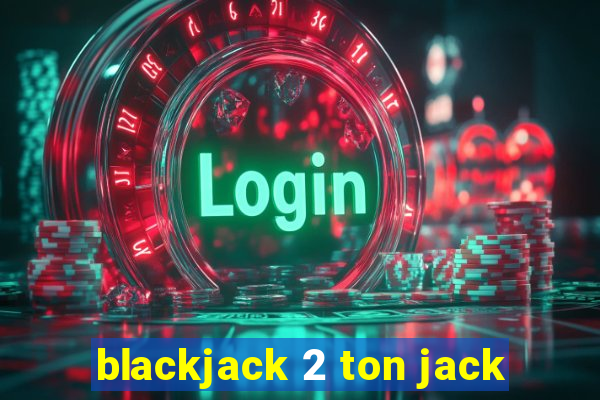 blackjack 2 ton jack