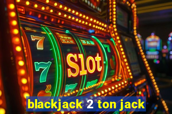 blackjack 2 ton jack