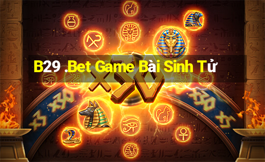 B29 .Bet Game Bài Sinh Tử