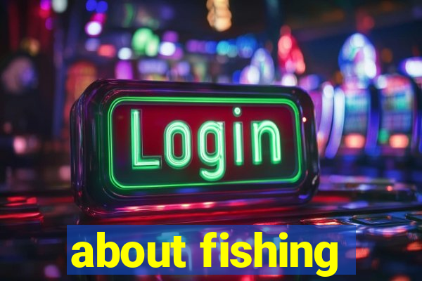 about fishing