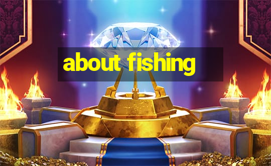 about fishing