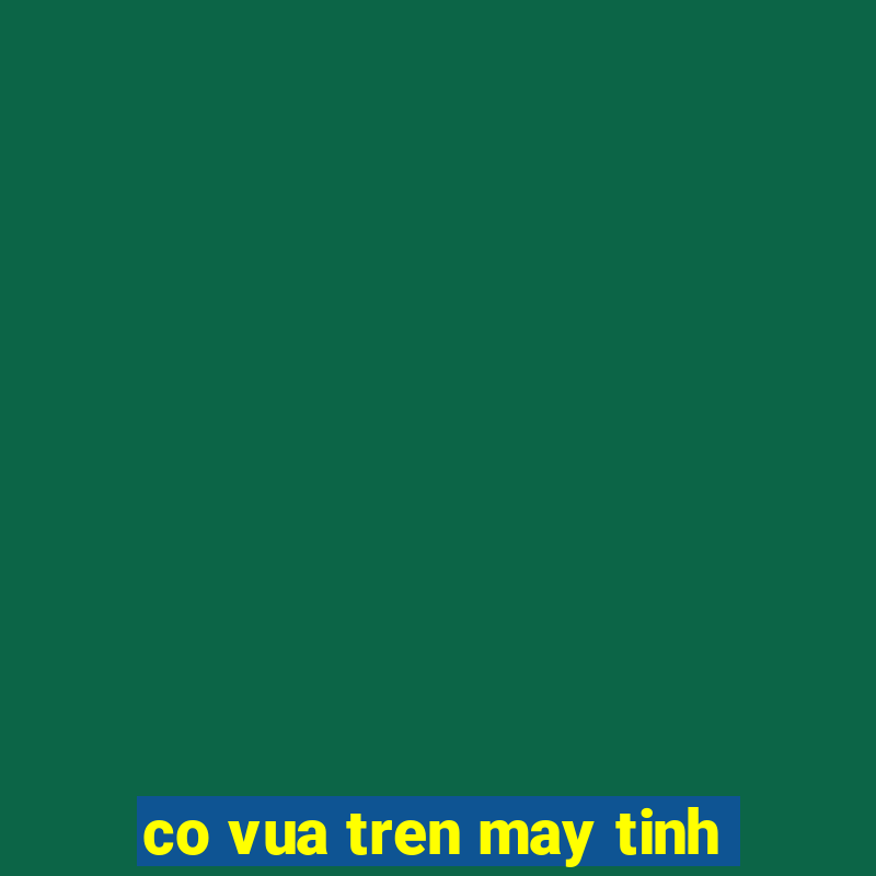 co vua tren may tinh