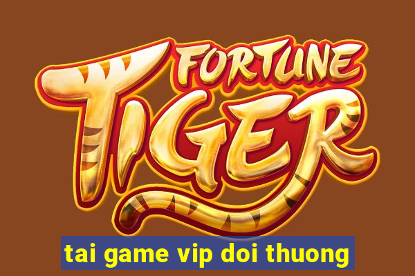 tai game vip doi thuong