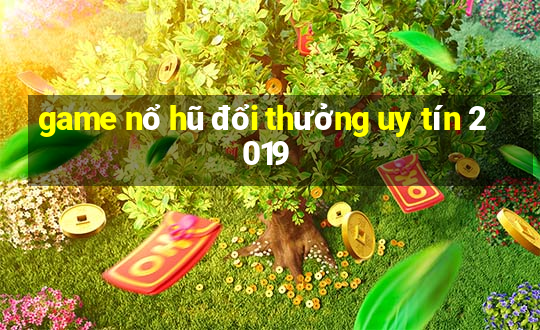 game nổ hũ đổi thưởng uy tín 2019