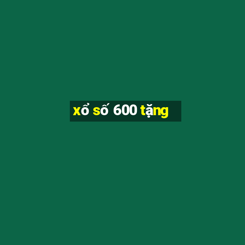 xổ số 600 tặng