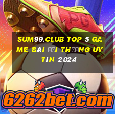 Sum99.Club Top 5 Game Bài Đổi Thưởng Uy Tín 2024