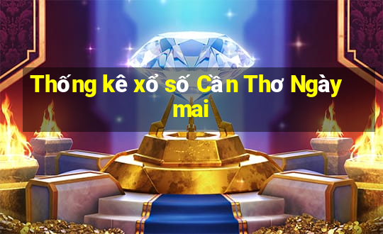 Thống kê xổ số Cần Thơ Ngày mai