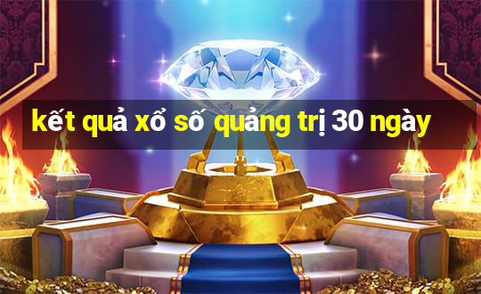 kết quả xổ số quảng trị 30 ngày