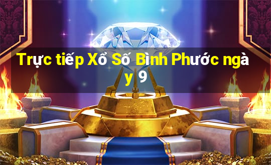 Trực tiếp Xổ Số Bình Phước ngày 9