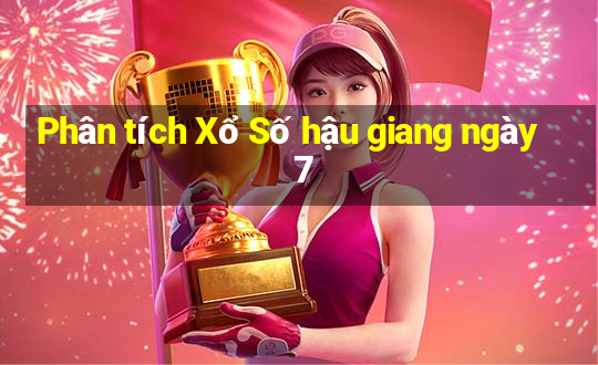 Phân tích Xổ Số hậu giang ngày 7