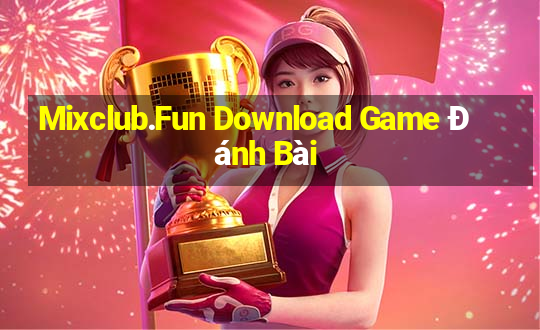 Mixclub.Fun Download Game Đánh Bài