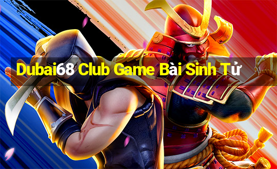 Dubai68 Club Game Bài Sinh Tử