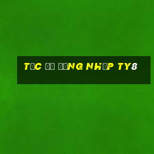 Tốc độ đăng nhập ty8