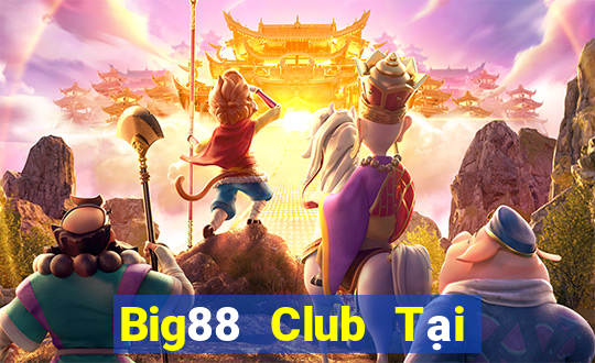 Big88 Club Tại Game Bài Đổi Thưởng Sinh Tử