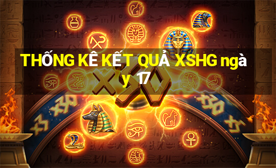 THỐNG KÊ KẾT QUẢ XSHG ngày 17