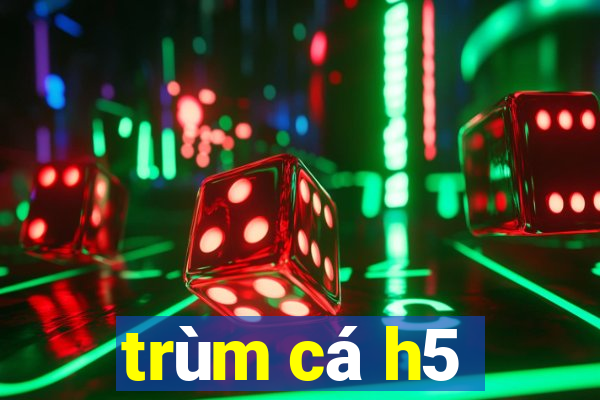 trùm cá h5